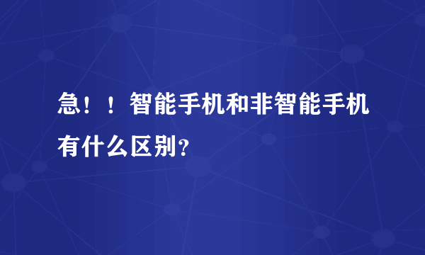 急！！智能手机和非智能手机有什么区别？