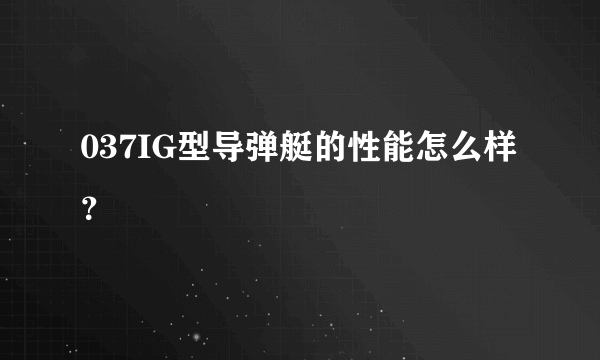 037IG型导弹艇的性能怎么样？