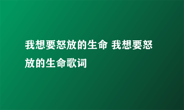 我想要怒放的生命 我想要怒放的生命歌词