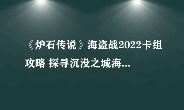 《炉石传说》海盗战2022卡组攻略 探寻沉没之城海盗战卡组代码