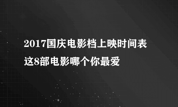 2017国庆电影档上映时间表 这8部电影哪个你最爱