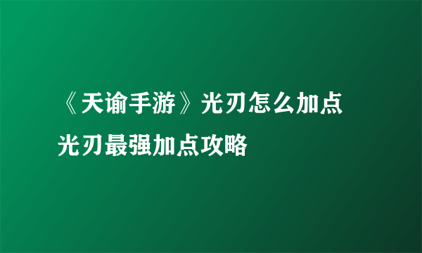 《天谕手游》光刃怎么加点 光刃最强加点攻略