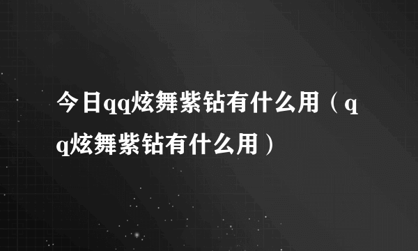 今日qq炫舞紫钻有什么用（qq炫舞紫钻有什么用）