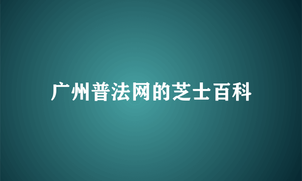 广州普法网的芝士百科