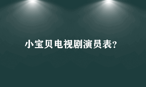 小宝贝电视剧演员表？