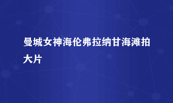 曼城女神海伦弗拉纳甘海滩拍大片