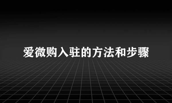 爱微购入驻的方法和步骤