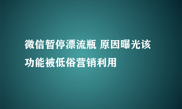 微信暂停漂流瓶 原因曝光该功能被低俗营销利用