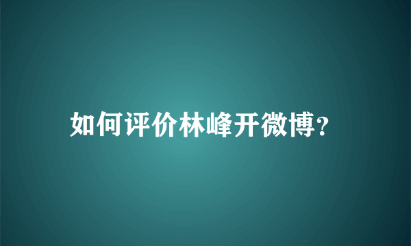 如何评价林峰开微博？