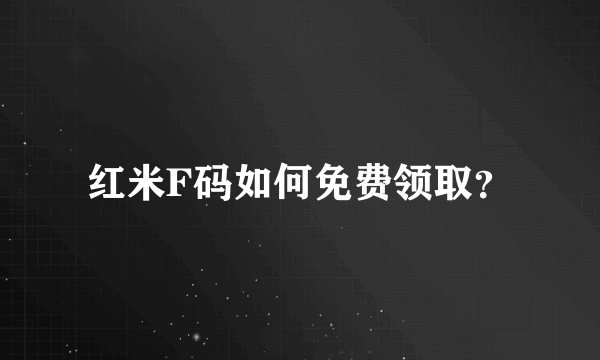 红米F码如何免费领取？