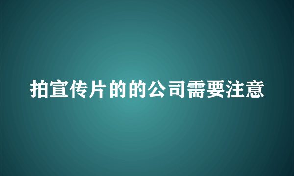 拍宣传片的的公司需要注意