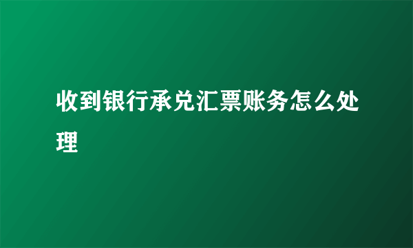 收到银行承兑汇票账务怎么处理