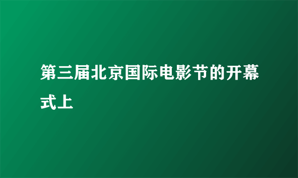 第三届北京国际电影节的开幕式上