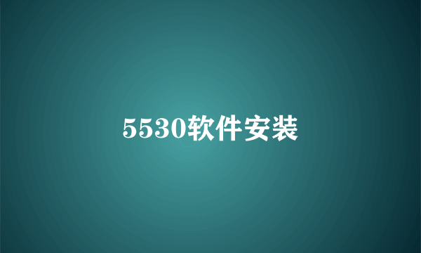 5530软件安装