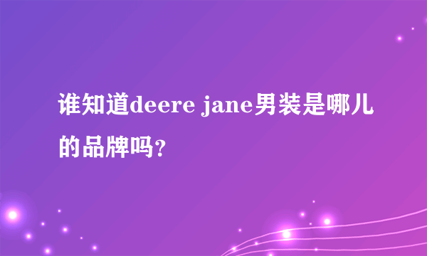 谁知道deere jane男装是哪儿的品牌吗？