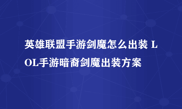 英雄联盟手游剑魔怎么出装 LOL手游暗裔剑魔出装方案