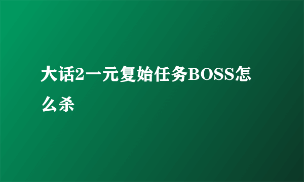 大话2一元复始任务BOSS怎么杀