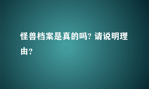 怪兽档案是真的吗? 请说明理由？