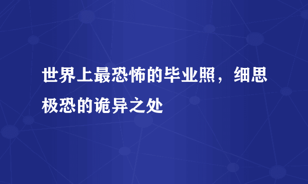 世界上最恐怖的毕业照，细思极恐的诡异之处