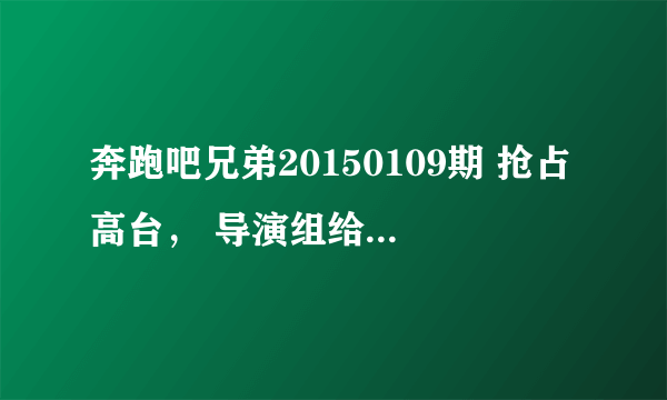 奔跑吧兄弟20150109期 抢占高台， 导演组给李晨那组一张照片小孩的照片为什么指向杨颖？