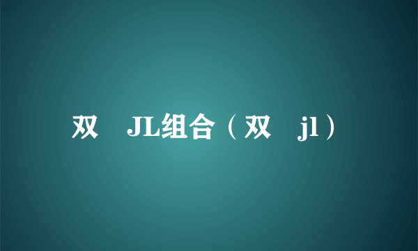 双孖JL组合（双孖jl）