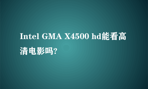 Intel GMA X4500 hd能看高清电影吗?