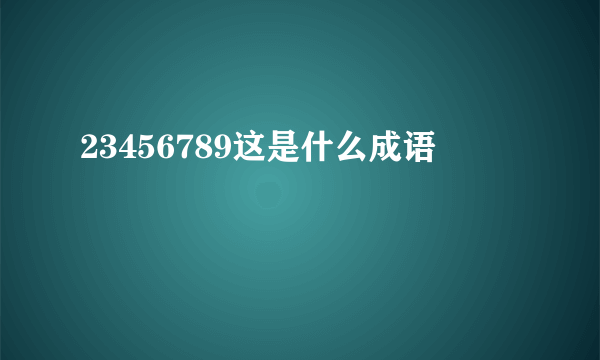 23456789这是什么成语