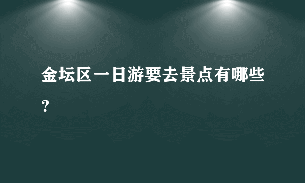 金坛区一日游要去景点有哪些？