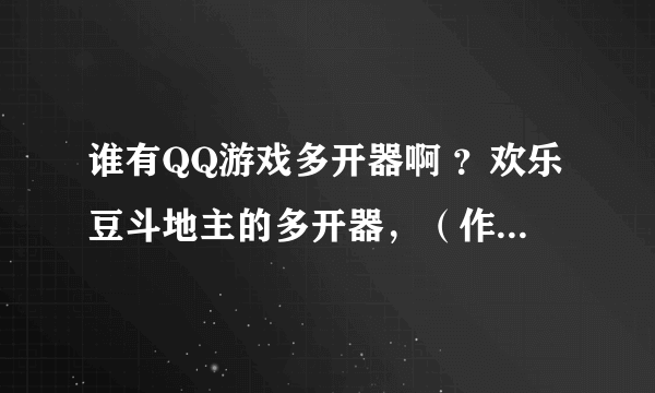 谁有QQ游戏多开器啊 ？欢乐豆斗地主的多开器，（作弊用的）一台电脑上同时登录多个号码赢豆豆？