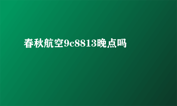 春秋航空9c8813晚点吗