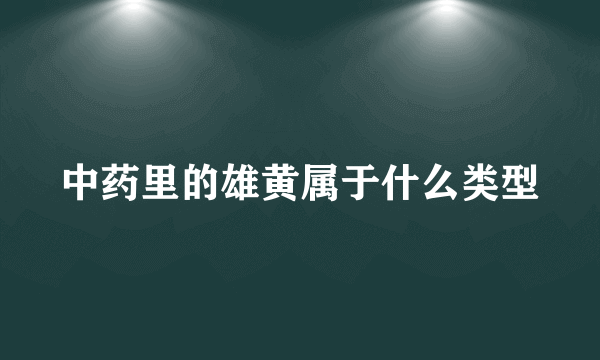 中药里的雄黄属于什么类型