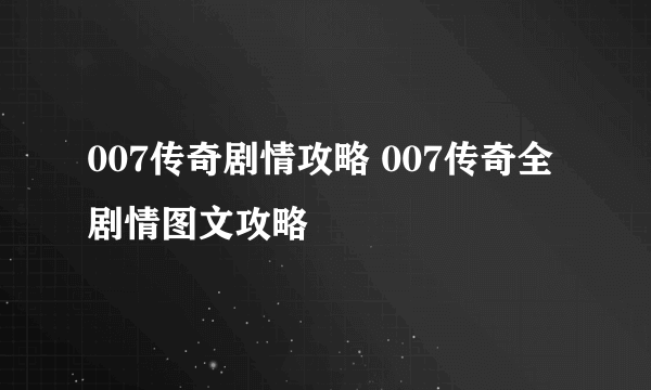 007传奇剧情攻略 007传奇全剧情图文攻略