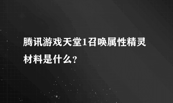 腾讯游戏天堂1召唤属性精灵材料是什么？