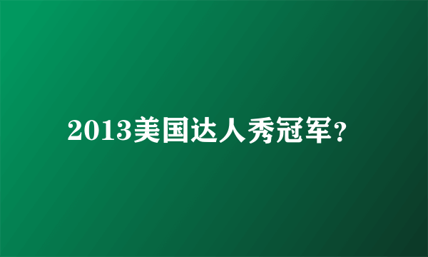 2013美国达人秀冠军？