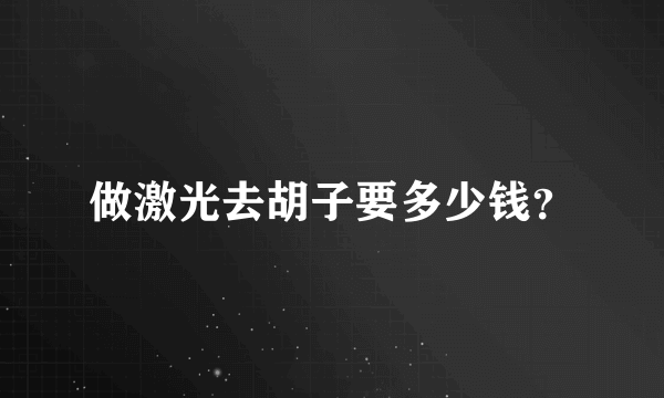 做激光去胡子要多少钱？