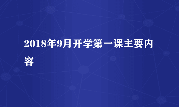 2018年9月开学第一课主要内容