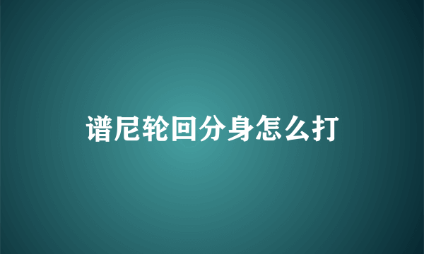 谱尼轮回分身怎么打