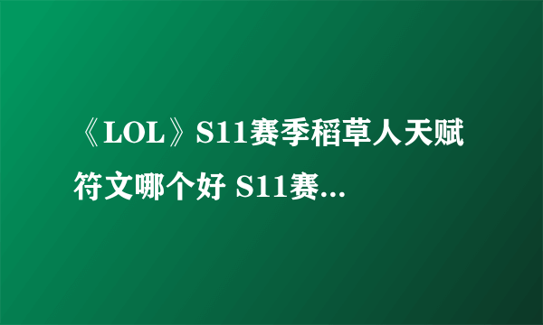 《LOL》S11赛季稻草人天赋符文哪个好 S11赛季稻草人天赋符文介绍