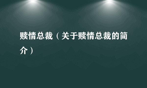 赎情总裁（关于赎情总裁的简介）