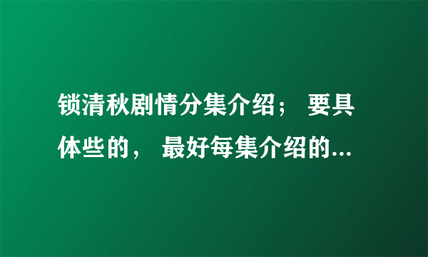 锁清秋剧情分集介绍； 要具体些的， 最好每集介绍的详细点…