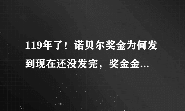 119年了！诺贝尔奖金为何发到现在还没发完，奖金金额还逐年增加了呢？