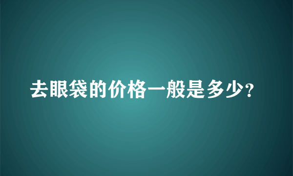 去眼袋的价格一般是多少？