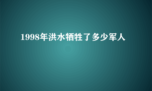 1998年洪水牺牲了多少军人