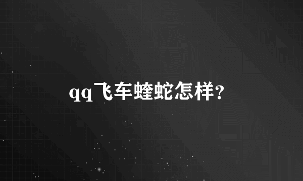 qq飞车蝰蛇怎样？