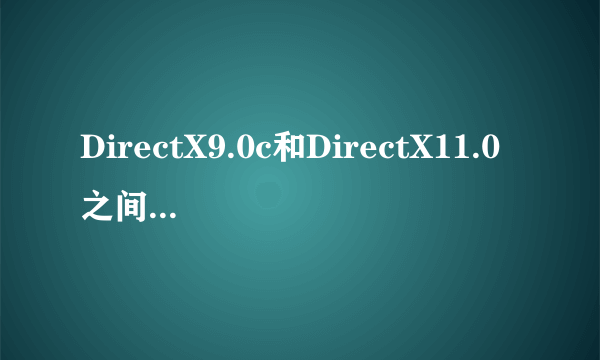 DirectX9.0c和DirectX11.0之间的不同?