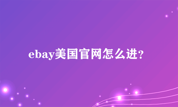 ebay美国官网怎么进？