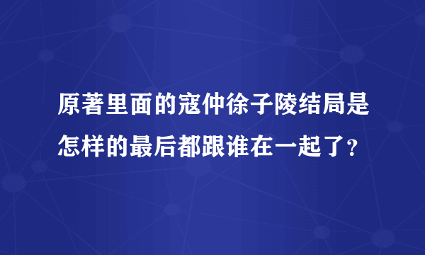 原著里面的寇仲徐子陵结局是怎样的最后都跟谁在一起了？