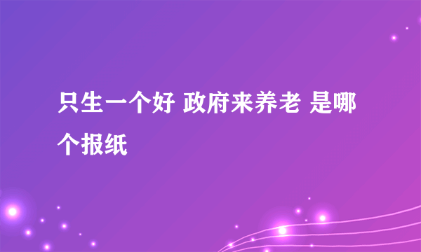 只生一个好 政府来养老 是哪个报纸