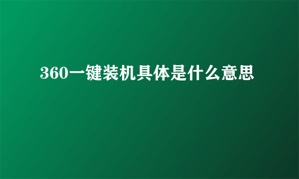 360一键装机具体是什么意思