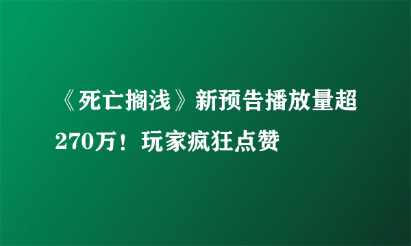 《死亡搁浅》新预告播放量超270万！玩家疯狂点赞